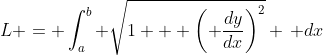 L = \int_{a}^{b} \sqrt{1 + \left( \frac{dy}{dx}\right)^2} \, dx