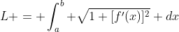 L = \int_a^b \sqrt{1+[f'(x)]^2} dx