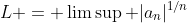 L = \limsup |a_n|^{1/n}