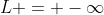 L = -\infty