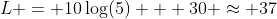 L = 10\log(5) + 30 \approx 37