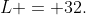 L = 32.