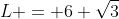 L = 6 \sqrt{3}