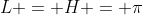L = H = \pi