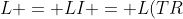 L = LI = L(TR) = (LT)R = IR = R.