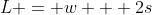L = w + 2s