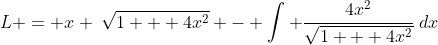 L = x \:\sqrt{1 + 4x^2} - \int \frac{4x^2}{\sqrt{1 + 4x^2}}\:dx