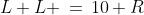 L+L \,=\,10+R