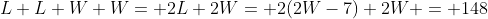 L+L+W+W= 2L+2W= 2(2W-7)+2W = 148