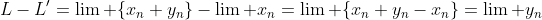 L-L'=\lim\text{ }\{x_n+y_n\}-\lim\text{ }x_n=\lim\text{ }\{x_n+y_n-x_n\}=\lim\text{ }y_n