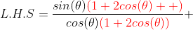 L.H.S=\frac{sin(\theta){\color{red}(1+2cos(\theta)  )}}{cos(\theta){\color{red}(1+2cos(\theta))}} 