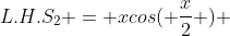 L.H.S_2 = xcos( \frac{x}{2} ) 