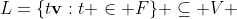 L=\{t\bold{v}:t \in F\} \subseteq V 