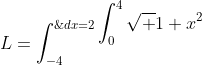 L=\displaystyle\int_{-4}^{\;4}\sqrt {1+(y')^2}\;dx=2\displaystyle\int_{0}^4\sqrt {1+x^2}\;dx=\ldots