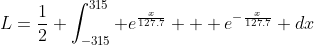L=\frac{1}{2} \int_{-315}^{315} e^{\frac{x}{127.7}} + e^{-\frac{x}{127.7}} dx