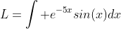 L=\int e^{-5x}sin(x)dx