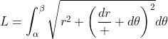L=\int_{\alpha}^{\beta}\sqrt{r^{2}+\left(\frac{dr}  {d{\theta}}\right)^{2}}d{\theta}