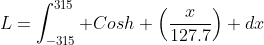 L=\int_{-315}^{315} Cosh \left(\frac{x}{127.7}\right) dx