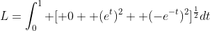 L=\int_{0}^{1} [ 0+ (e^t)^2+ (-e^{-t})^2]^{\frac{1}{2}}dt
