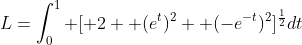 L=\int_{0}^{1} [ 2+ (e^t)^2+ (-e^{-t})^2]^{\frac{1}{2}}dt