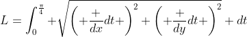 L=\int_0^{\frac{\pi}{4}} \sqrt{\left( \frac {dx}{dt} \right)^2+\left( \frac {dy}{dt} \right)^2} dt