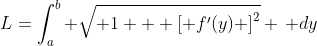 L=\int_a^b \sqrt{ 1 + \left[ f'(y) \right]^2} \, dy