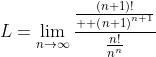 L=\lim_{n\to\infty}\frac{\frac{\left(n+1\right)!}{  \left(n+1\right)^{n+1}}}{\frac{n!}{n^n}}