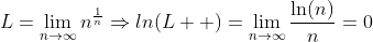 L=\lim_{n\to\infty}n^{\frac{1}{n}}\Rightarrow{ln(L  )=\lim_{n\to\infty}\frac{\ln(n)}{n}=0}