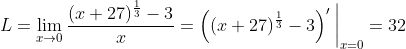 L=\lim_{x\to{0}}\frac{(x+27)^{\frac{1}{3}}-3}{x}=\left((x+27)^{\frac{1}{3}}-3\right)'\bigg|_{x=0}=32
