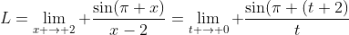 L=\lim_{x \to 2} \frac{\sin(\pi x)}{x-2}=\lim_{t \to 0} \frac{\sin(\pi (t+2)}{t}