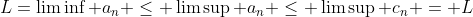 L=\liminf a_n \leq \limsup a_n \leq \limsup c_n = L