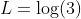 L=\log(3)
