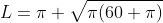 L=\pi+\sqrt{\pi(60+\pi)}