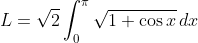 L=\sqrt{2}\int_{0}^{\pi}\sqrt{1+\cos{x}}\,dx