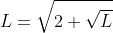 L=\sqrt{2+\sqrt{L}}
