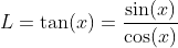 L=\tan(x)=\frac{\sin(x)}{\cos(x)}