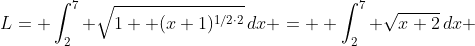 L= \displaystyle\int^7_2 \sqrt{1+ (x+1)^{1/2\cdot2}}\,dx =  \displaystyle\int^7_2 \sqrt{x+2}\,dx 