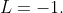 L=-1.
