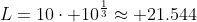L=10\cdot 10^{\frac{1}{3}}\approx 21.544