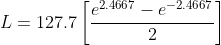 L=127.7\left[\frac{e^{2.4667}-e^{-2.4667}}{2}\right]