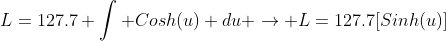 L=127.7 \int Cosh(u) du \rightarrow L=127.7[Sinh(u)]