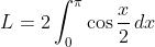 L=2\int_{0}^{\pi}\cos\frac{x}{2}\,dx
