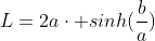 L=2a\cdot sinh(\frac{b}{a})