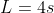 L=4s