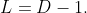 L=D-1.