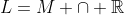 L=M \cap \mathbb{R}