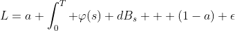 L=a \int_0^T \varphi(s) dB_s + (1-a) \epsilon