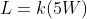 L=k(5W)