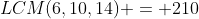 LCM(6,10,14) = 210