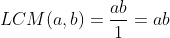 LCM(a,b)=\frac{ab}{1}=ab